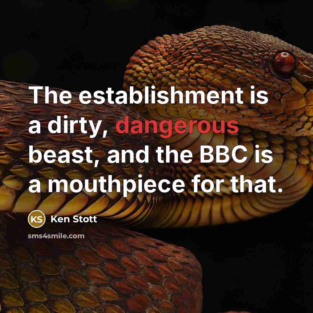 “The establishment is a dirty, dangerous beast, and the BBC is a mouthpiece for that.” quote by Ken Stott