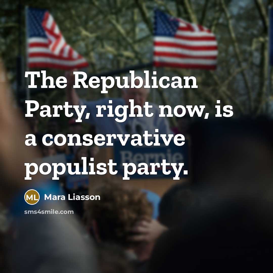 “The Republican Party, right now, is a conservative populist party.” quote by Mara Liasson