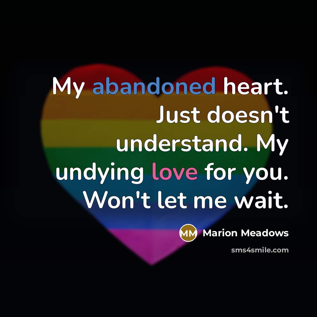 “My abandoned heart. Just doesn't understand. My undying love for you. Won't let me wait.” quote by Marion Meadows