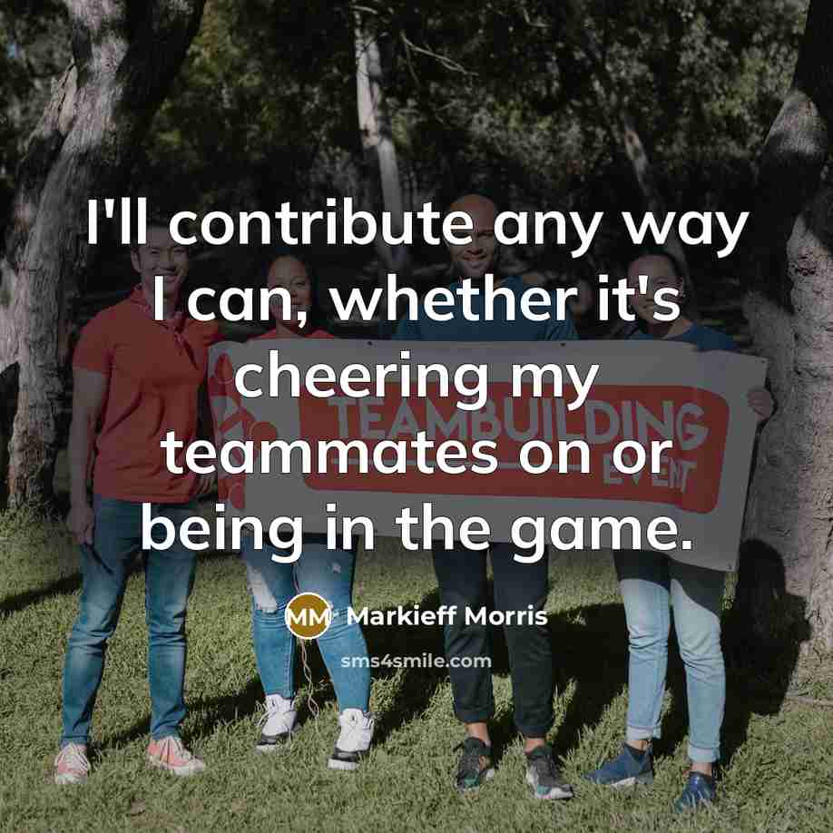 “I'll contribute any way I can, whether it's cheering my teammates on or being in the game.” quote by Markieff Morris
