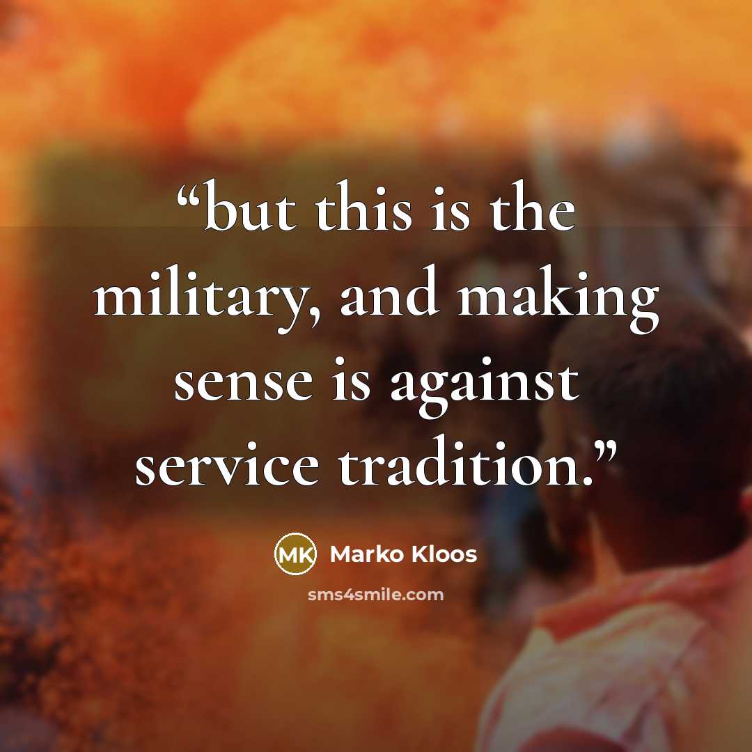 “but this is the military, and making sense is against service tradition.” quote by Marko Kloos
