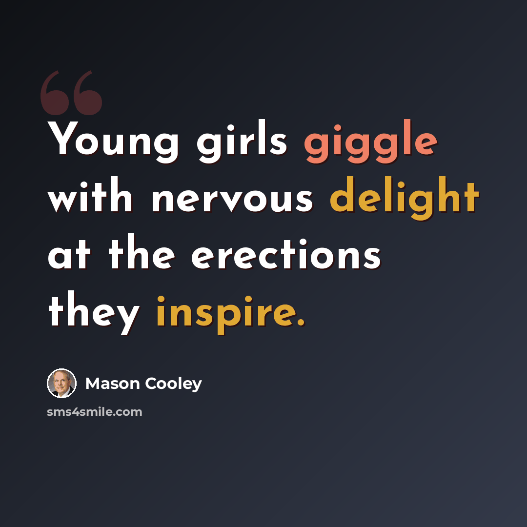 “Young girls giggle with nervous delight at the erections they inspire.” quote by Mason Cooley