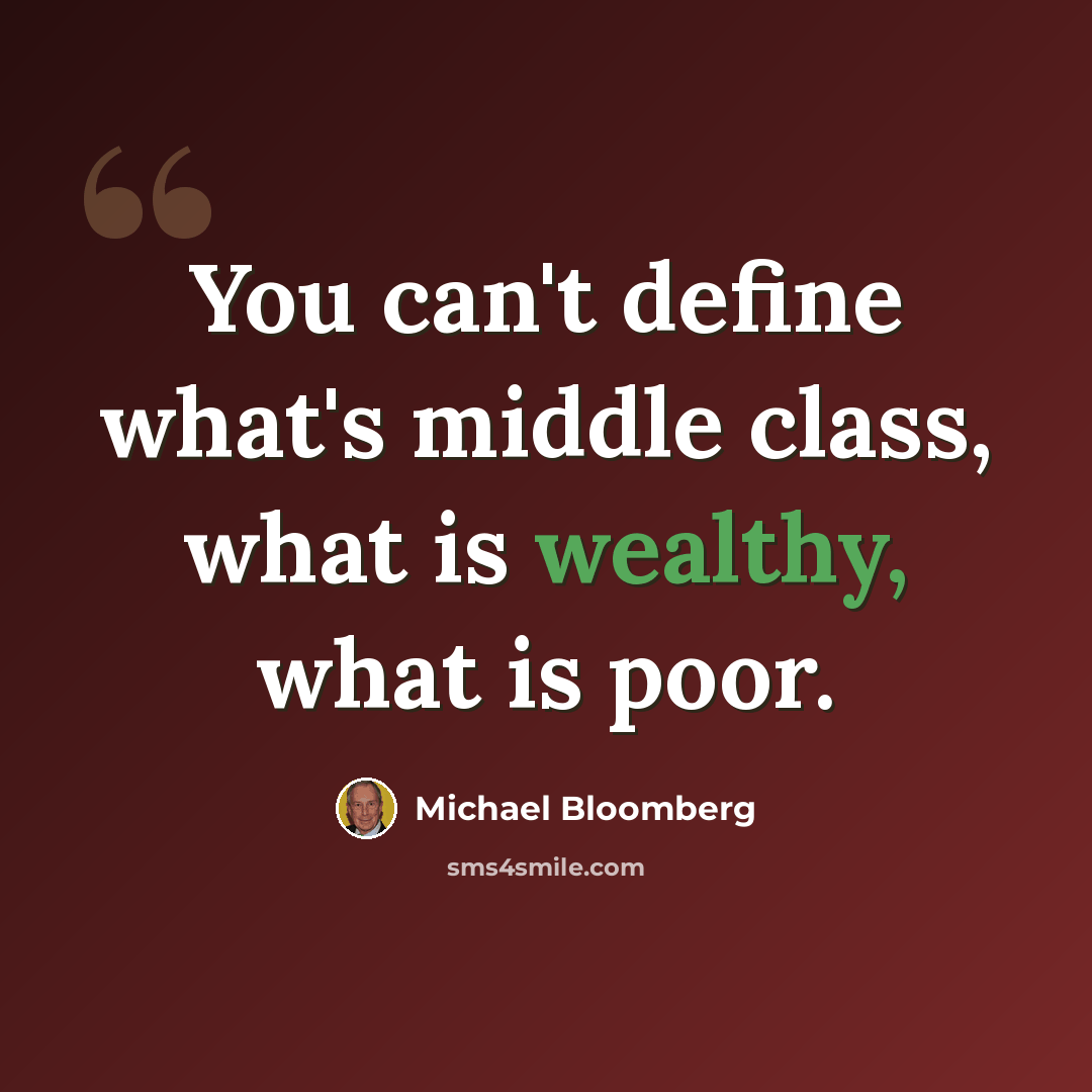“You can't define what's middle class, what is wealthy, what is poor.” quote by Michael Bloomberg