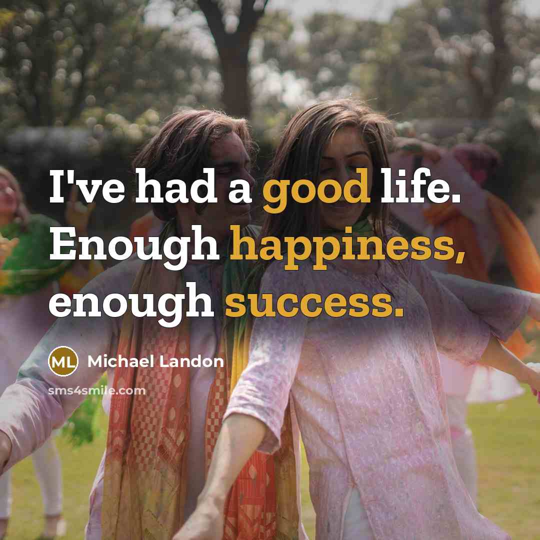 “I've had a good life. Enough happiness, enough success.” quote by Michael Landon