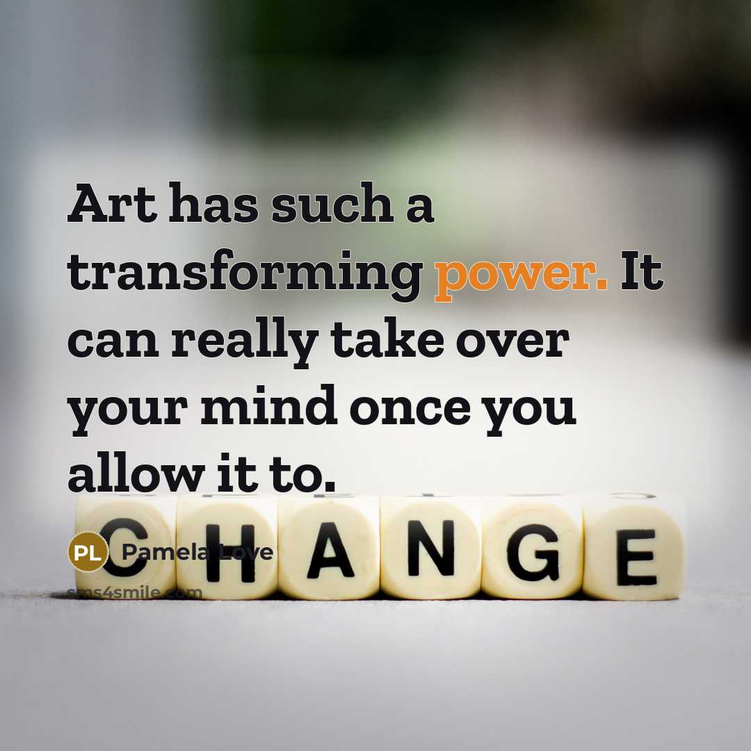 “Art has such a transforming power. It can really take over your mind once you allow it to.” quote by Pamela Love