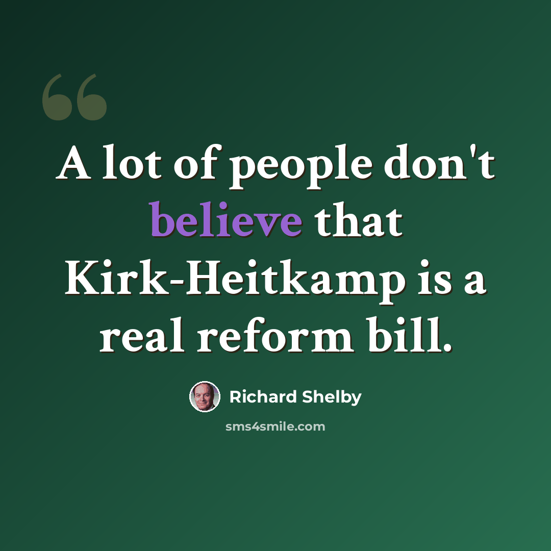 “A lot of people don't believe that Kirk-Heitkamp is a real reform bill.” quote by Richard Shelby