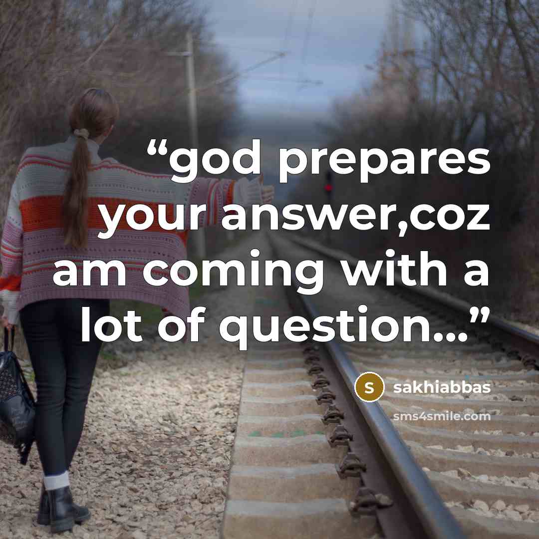 “god prepares your answer,coz am coming with a lot of question...” quote by sakhiabbas