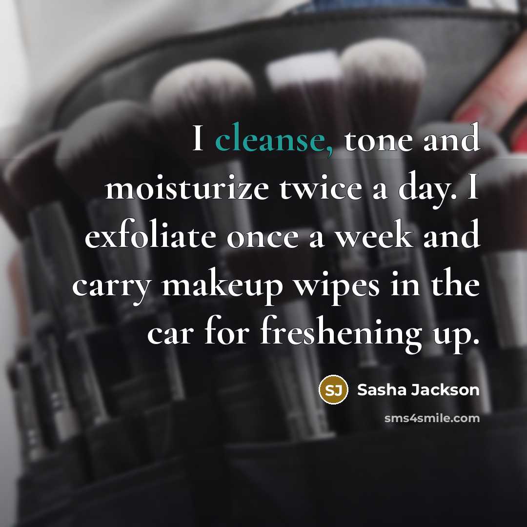 “I cleanse, tone and moisturize twice a day. I exfoliate once a week and carry makeup wipes in the car for freshening up.” quote by Sasha Jackson