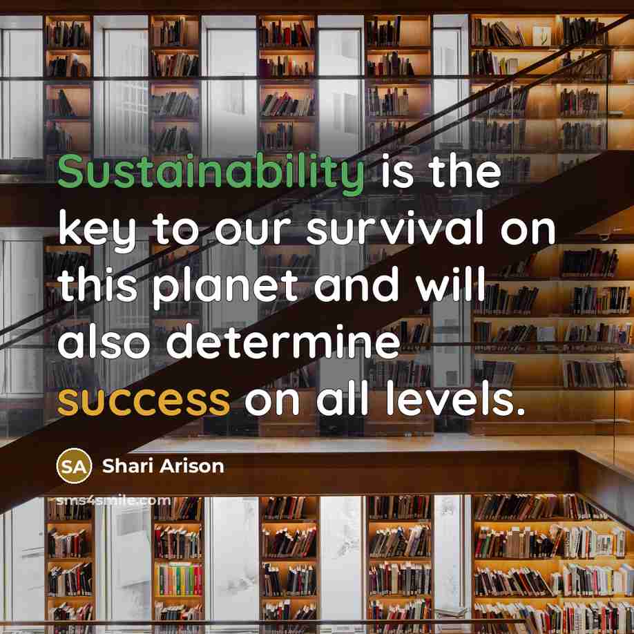 “Sustainability is the key to our survival on this planet and will also determine success on all levels.” quote by Shari Arison