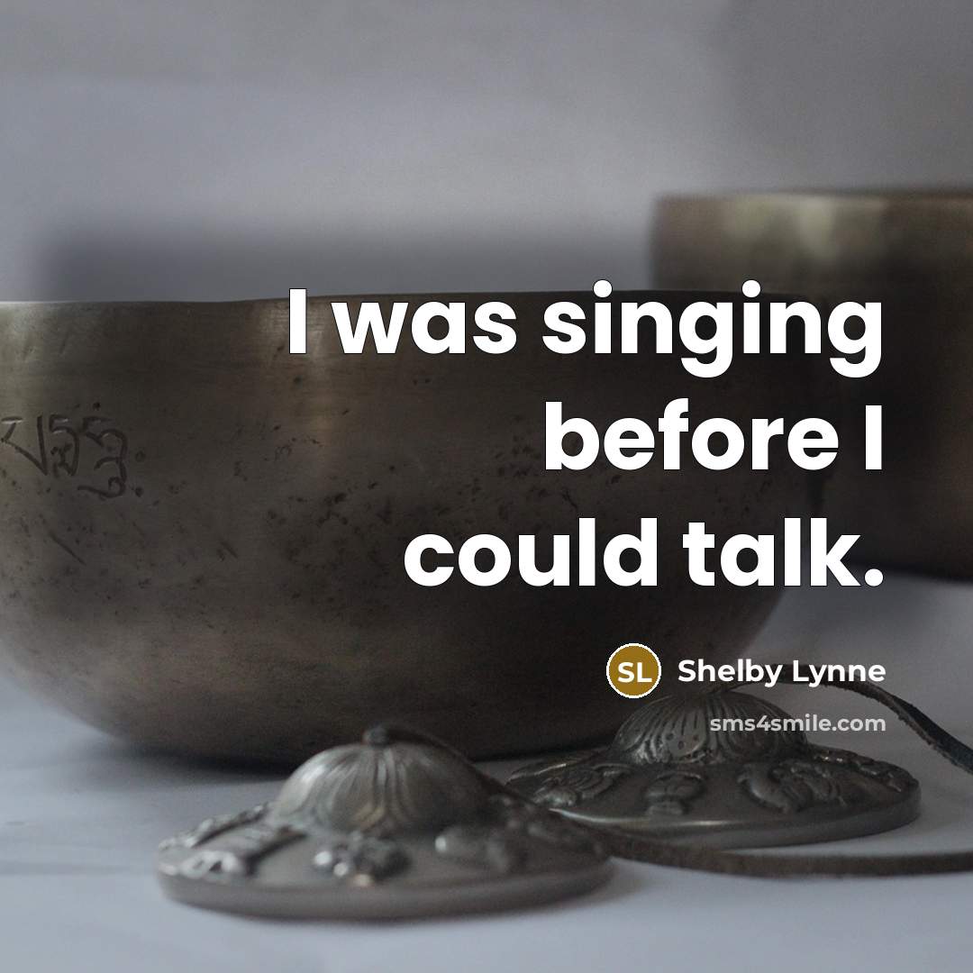 “I was singing before I could talk.” quote by Shelby Lynne