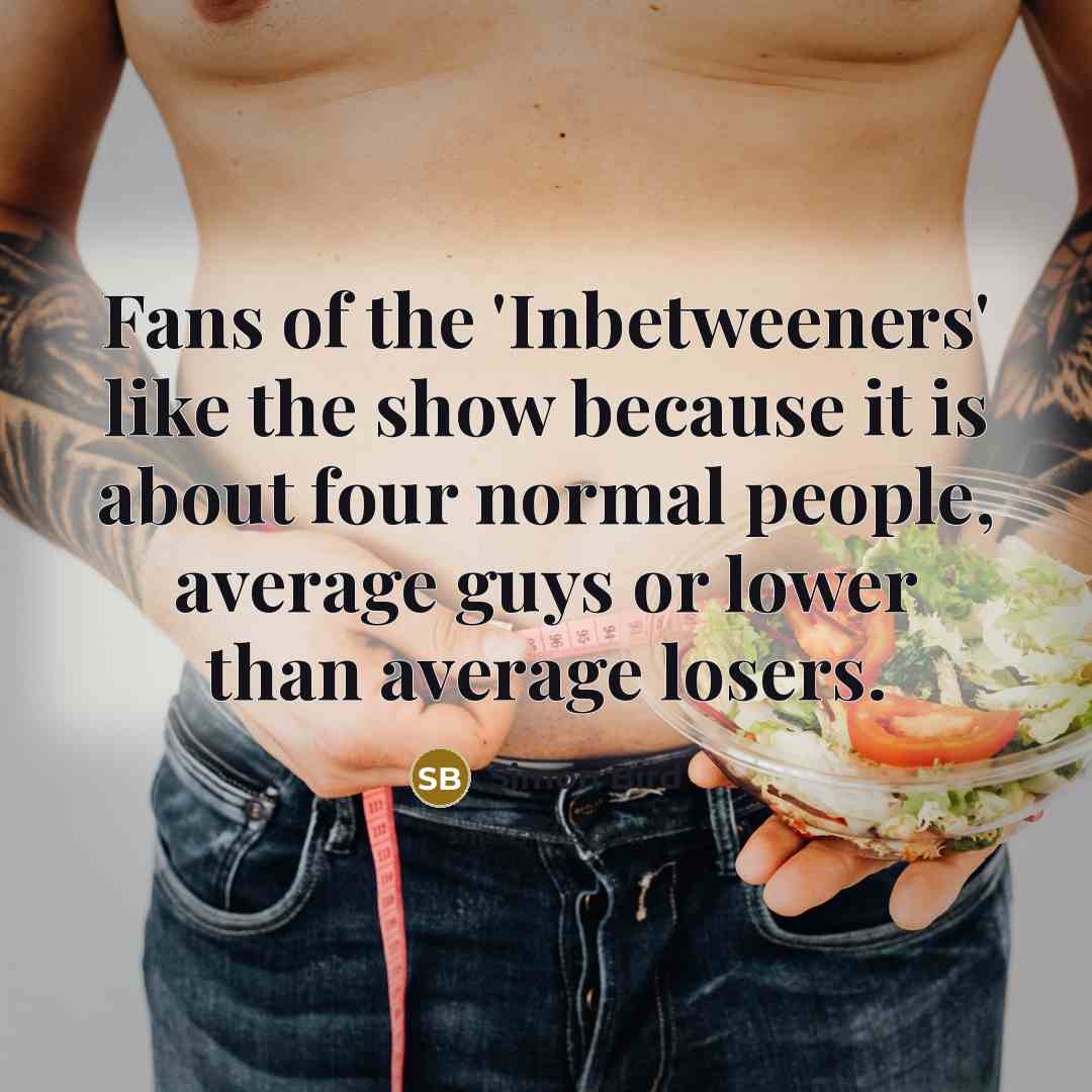 “Fans of the 'Inbetweeners' like the show because it is about four normal people, average guys or lower than average losers.” quote by Simon Bird