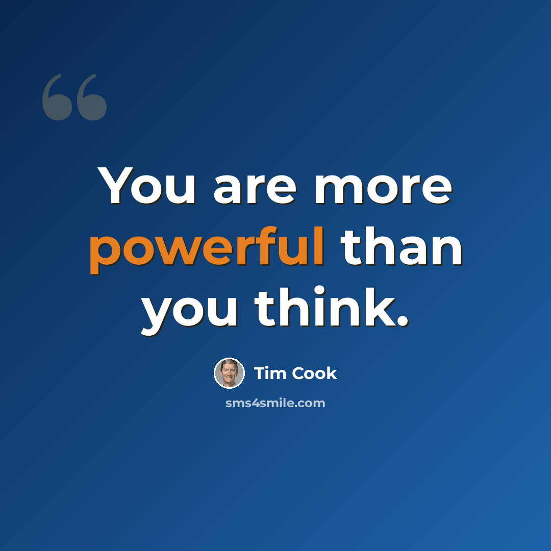 “You are more powerful than you think.” quote by Tim Cook