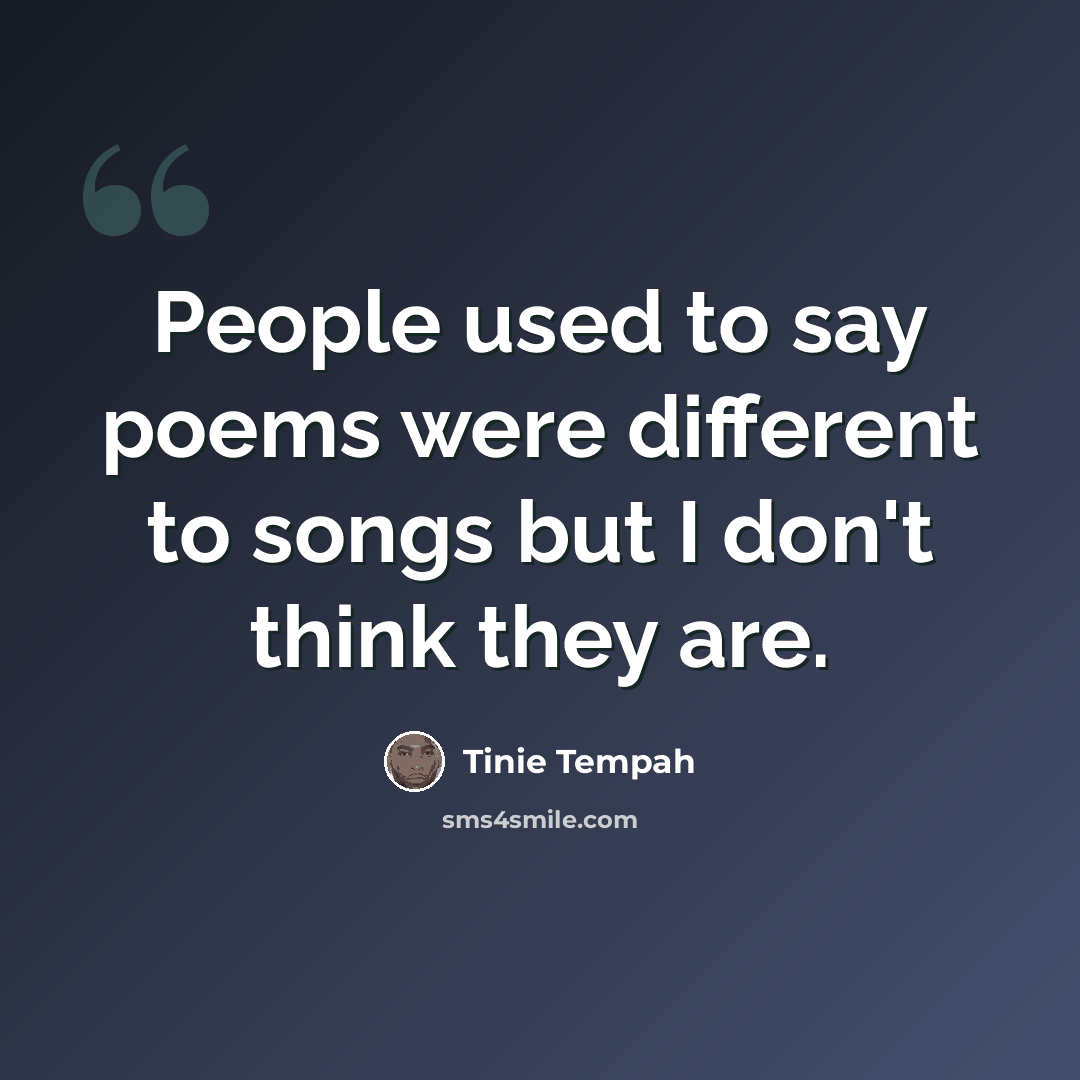 “People used to say poems were different to songs but I don't think they are.” quote by Tinie Tempah