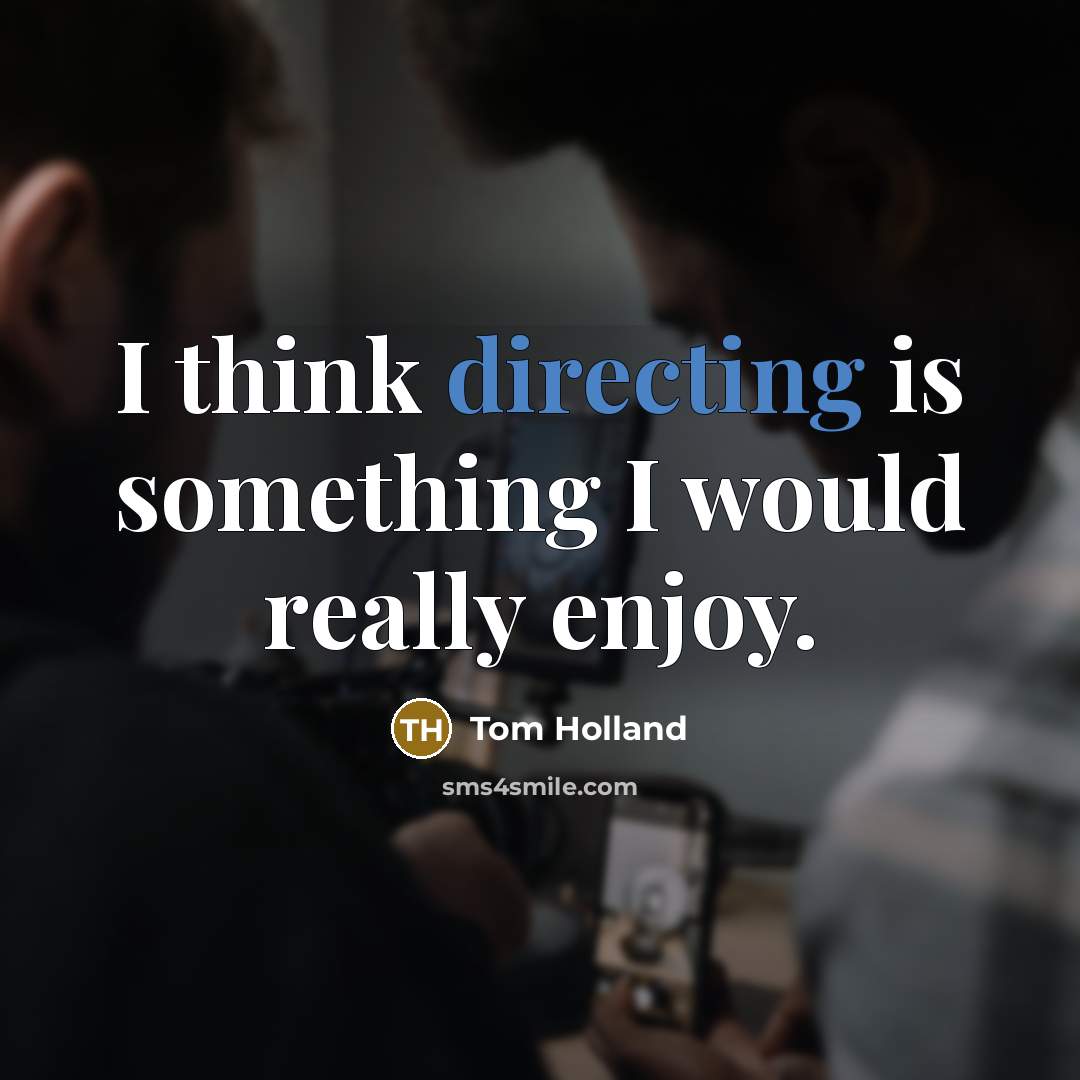 “I think directing is something I would really enjoy.” quote by Tom Holland