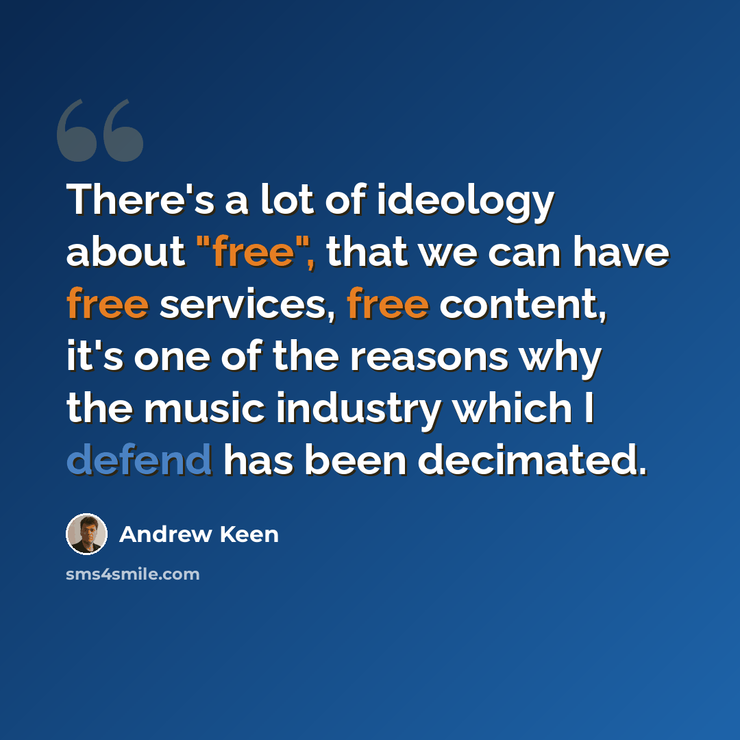 “There's a lot of ideology about "free", that we can have free services, free content, it's one of the reasons why the music industry which I defend has been decimated.” quote by Andrew Keen