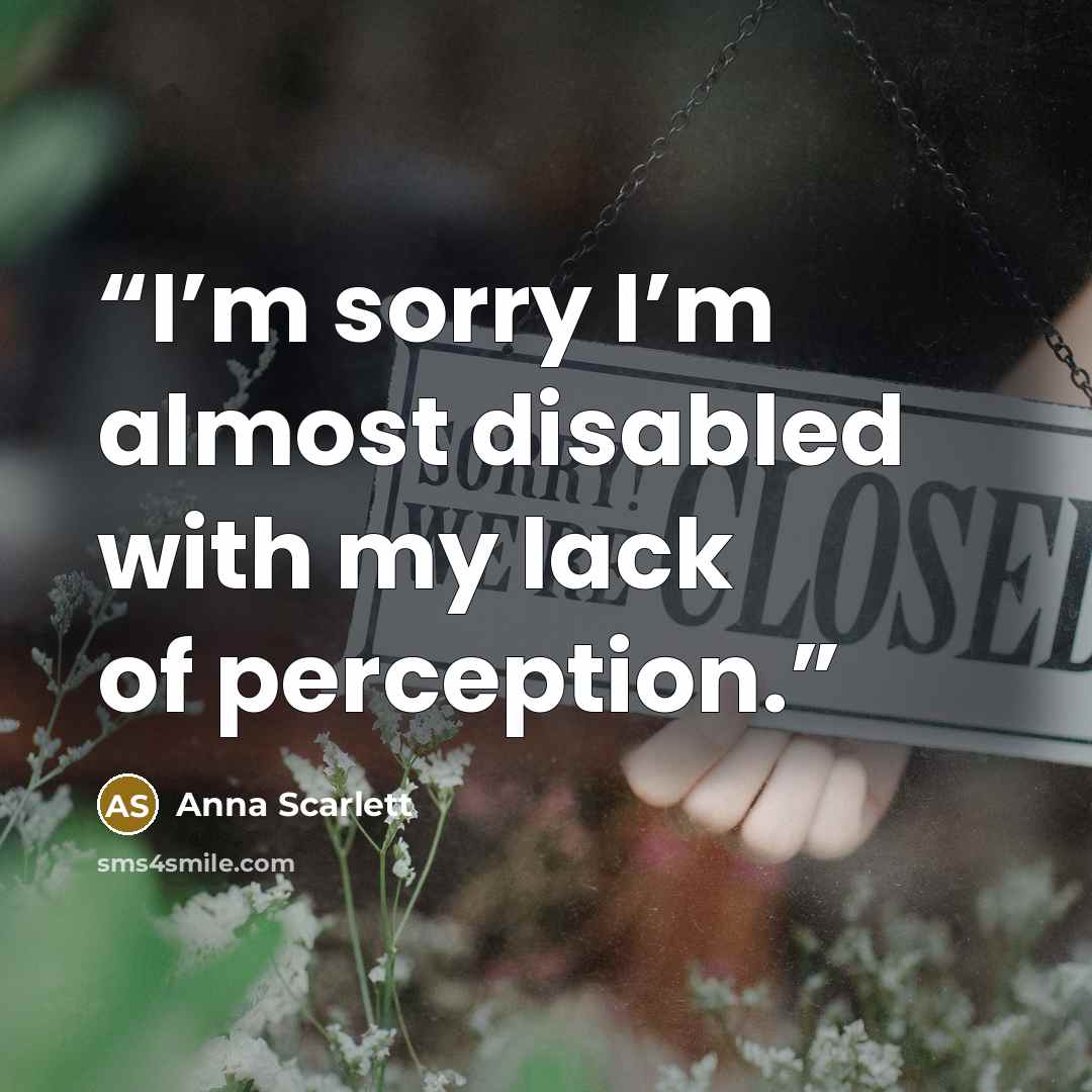 “I’m sorry I’m almost disabled with my lack of perception.” quote by Anna Scarlett