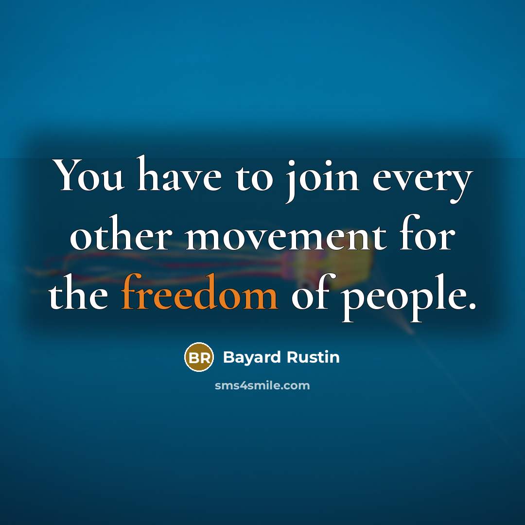 “You have to join every other movement for the freedom of people.” quote by Bayard Rustin