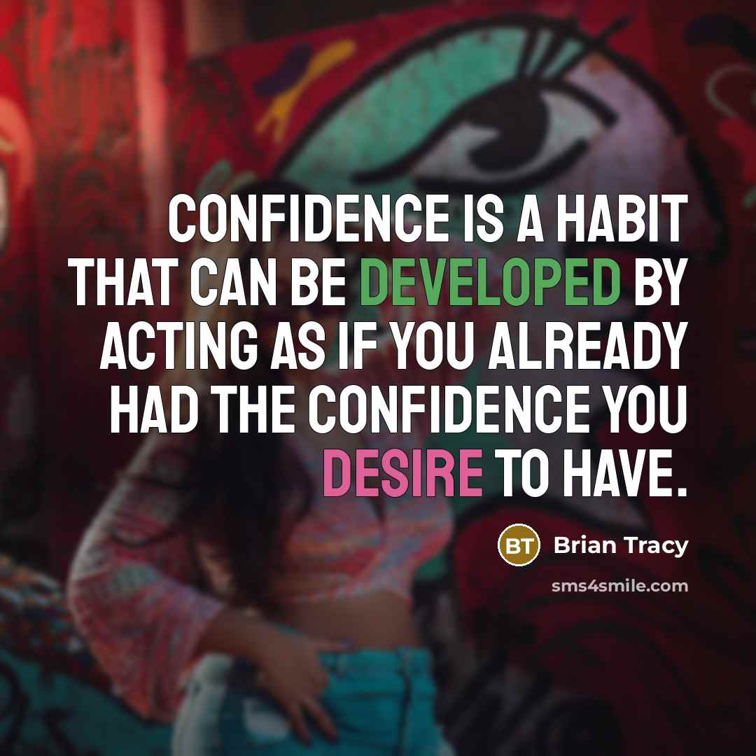 “Confidence is a habit that can be developed by acting as if you already had the confidence you desire to have.” quote by Brian Tracy