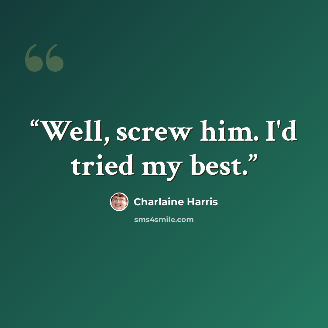 “Well, screw him. I'd tried my best.” quote by Charlaine Harris