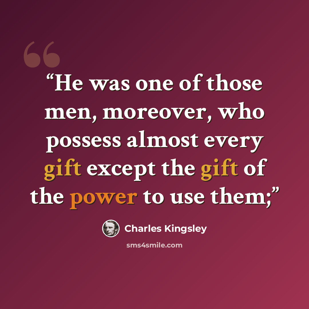 “He was one of those men, moreover, who possess almost every gift except the gift of the power to use them;” quote by Charles Kingsley