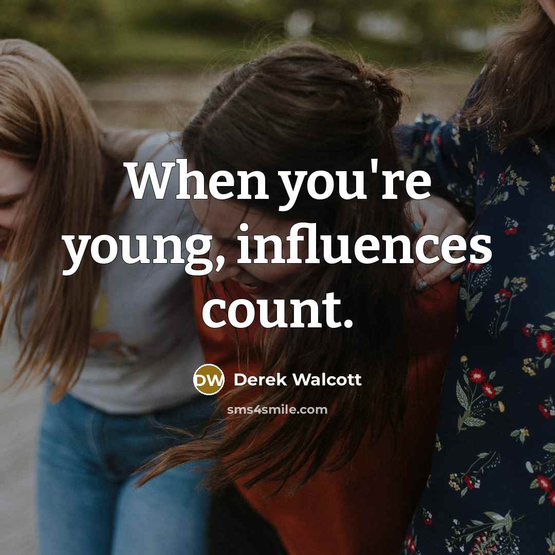 “When you're young, influences count.” quote by Derek Walcott