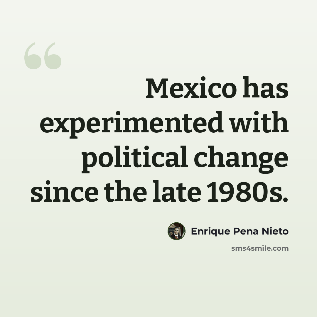 “Mexico has experimented with political change since the late 1980s.” quote by Enrique Pena Nieto