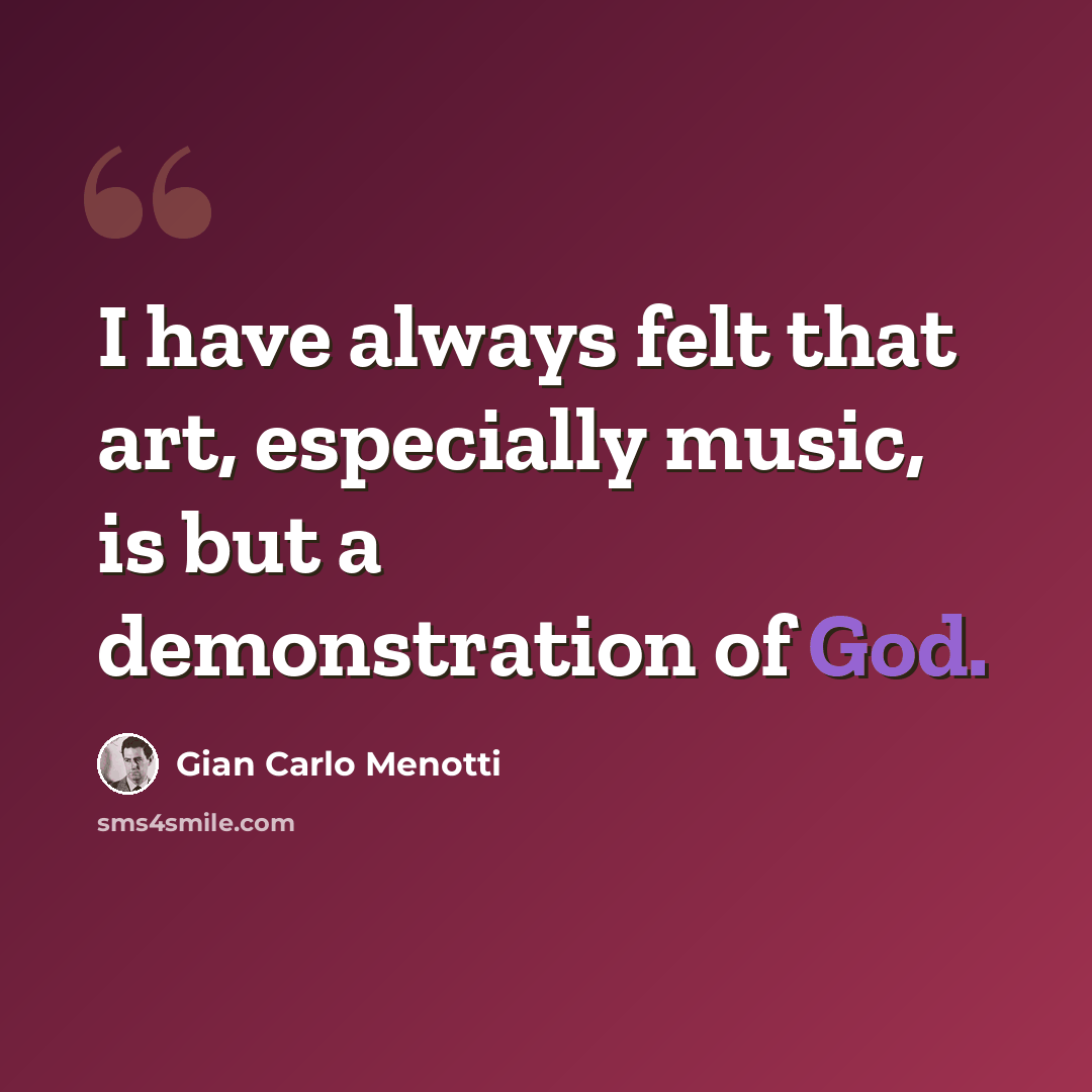 “I have always felt that art, especially music, is but a demonstration of God.” quote by Gian Carlo Menotti