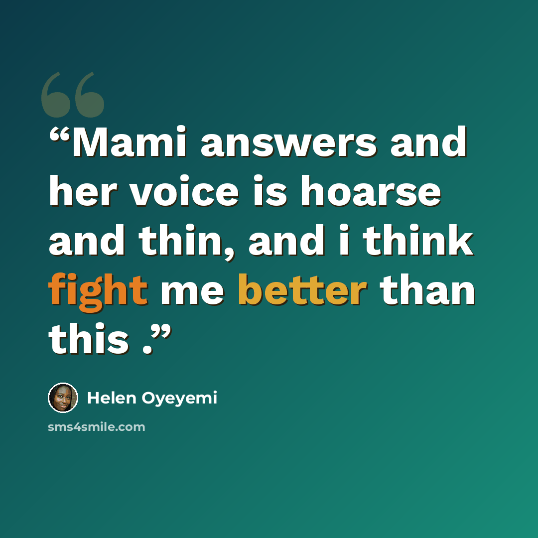 “Mami answers and her voice is hoarse and thin, and i think fight me better than this .” quote by Helen Oyeyemi