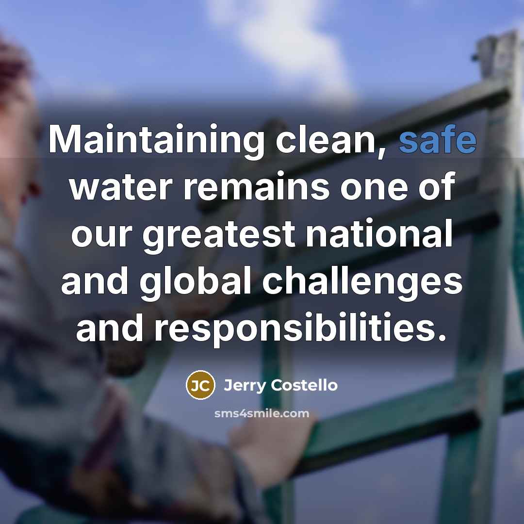 “Maintaining clean, safe water remains one of our greatest national and global challenges and responsibilities.” quote by Jerry Costello