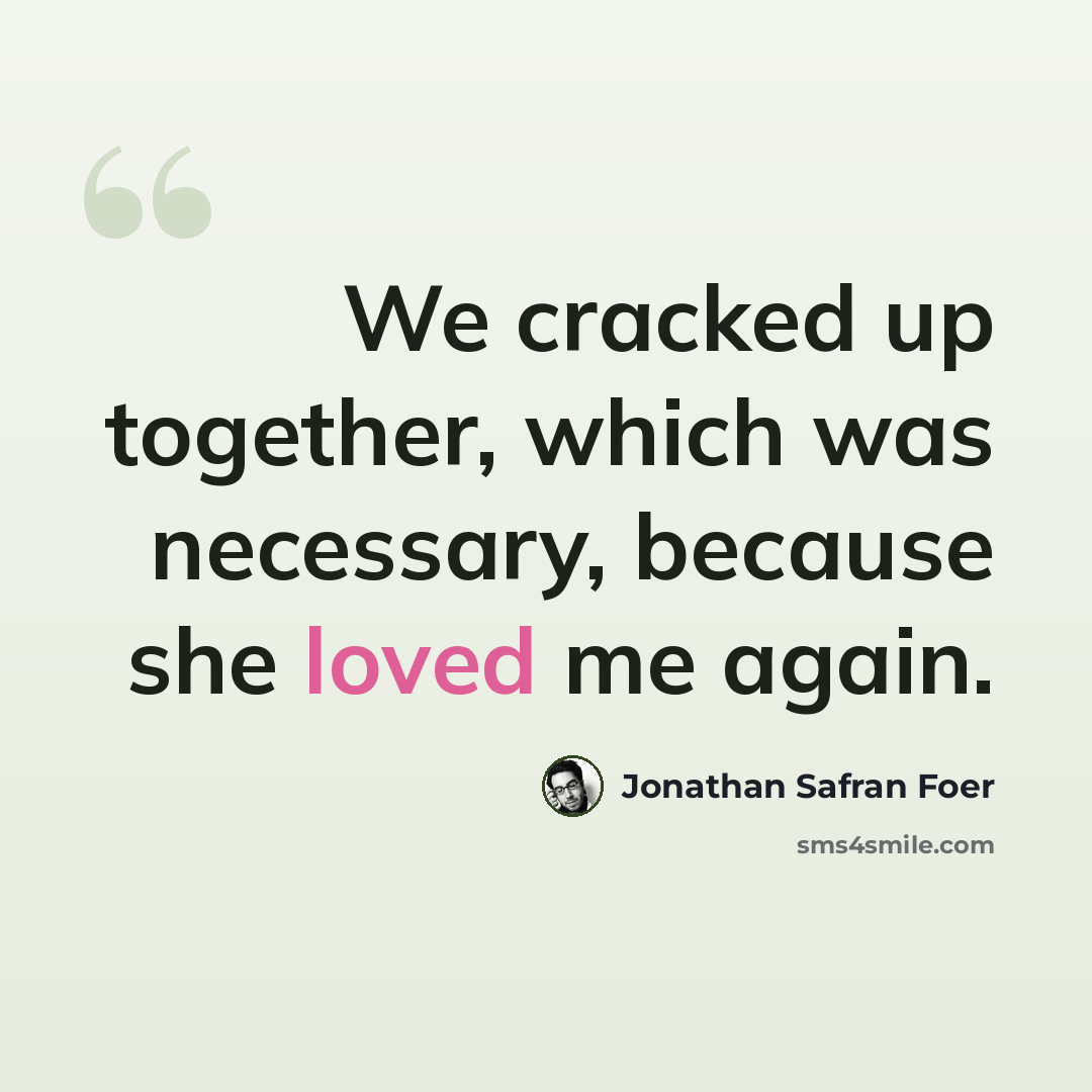 “We cracked up together, which was necessary, because she loved me again.” quote by Jonathan Safran Foer