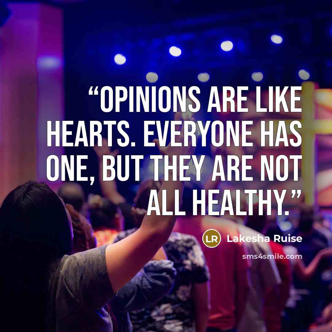 “Opinions are like hearts. Everyone has one, but they are not ALL healthy.” quote by Lakesha Ruise