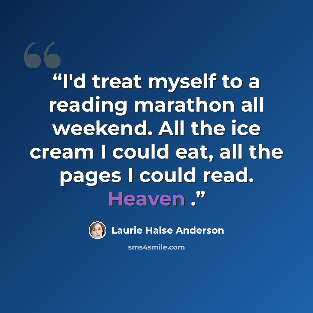 “I'd treat myself to a reading marathon all weekend. All the ice cream I could eat, all the pages I could read. Heaven .” quote by Laurie Halse Anderson