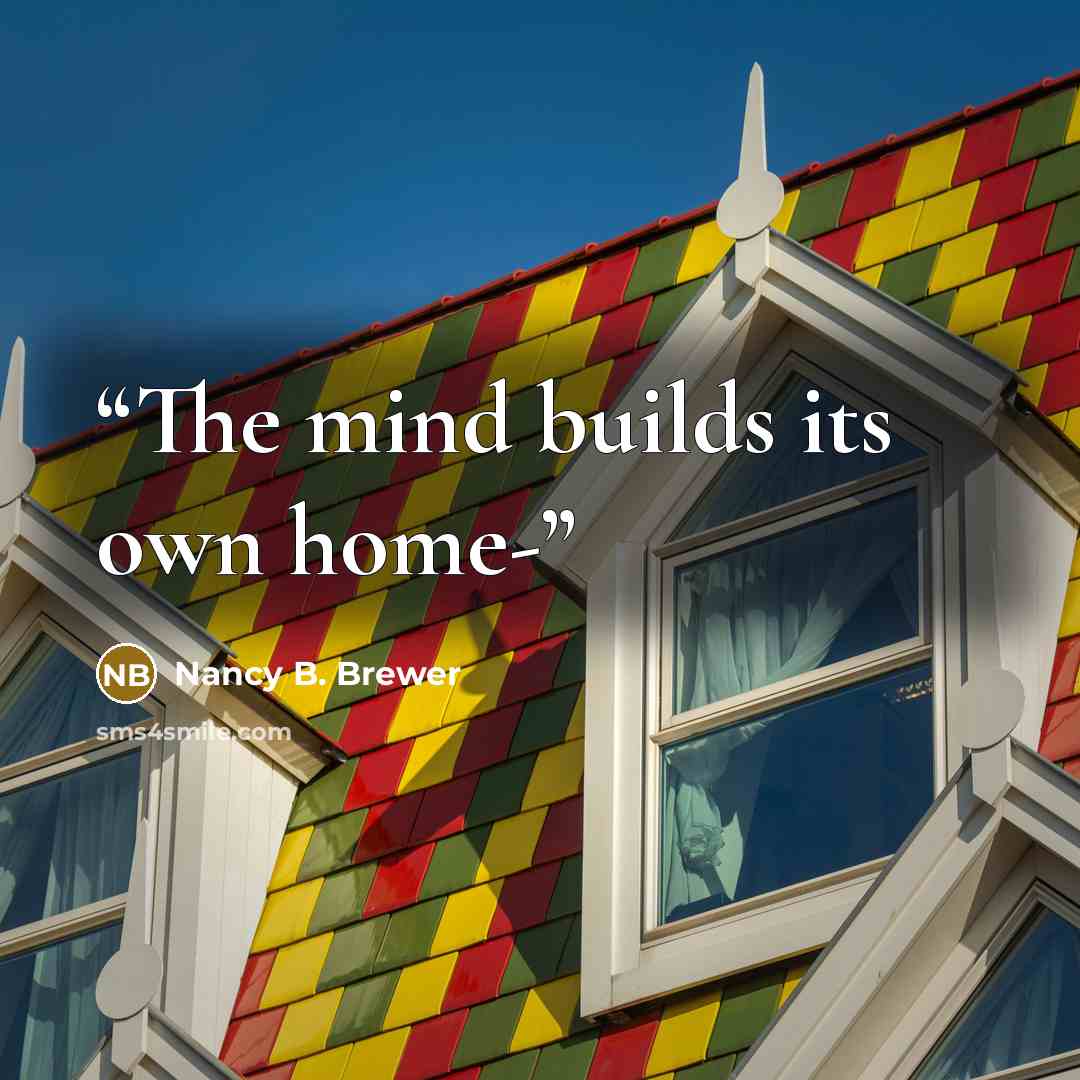 “The mind builds its own home-” quote by Nancy B. Brewer