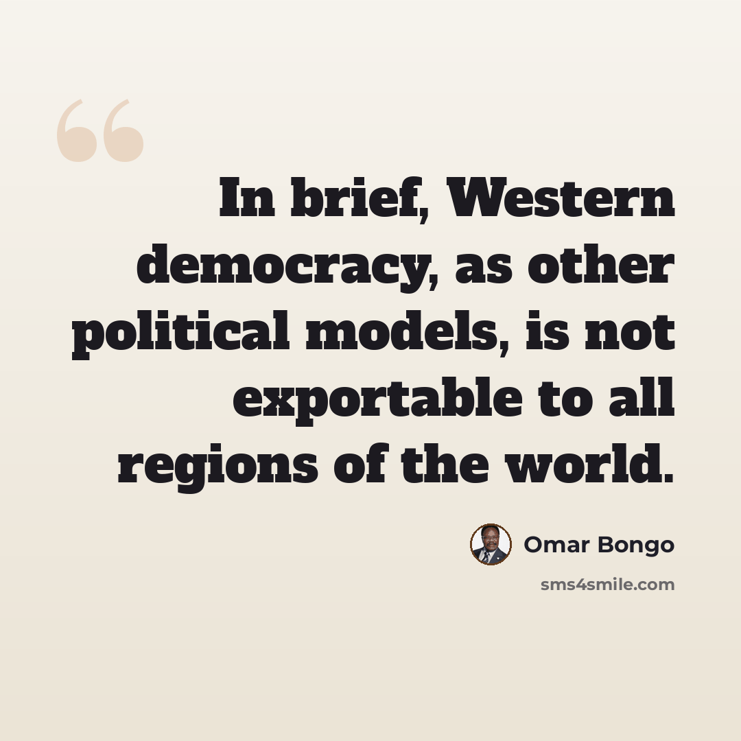 “In brief, Western democracy, as other political models, is not exportable to all regions of the world.” quote by Omar Bongo