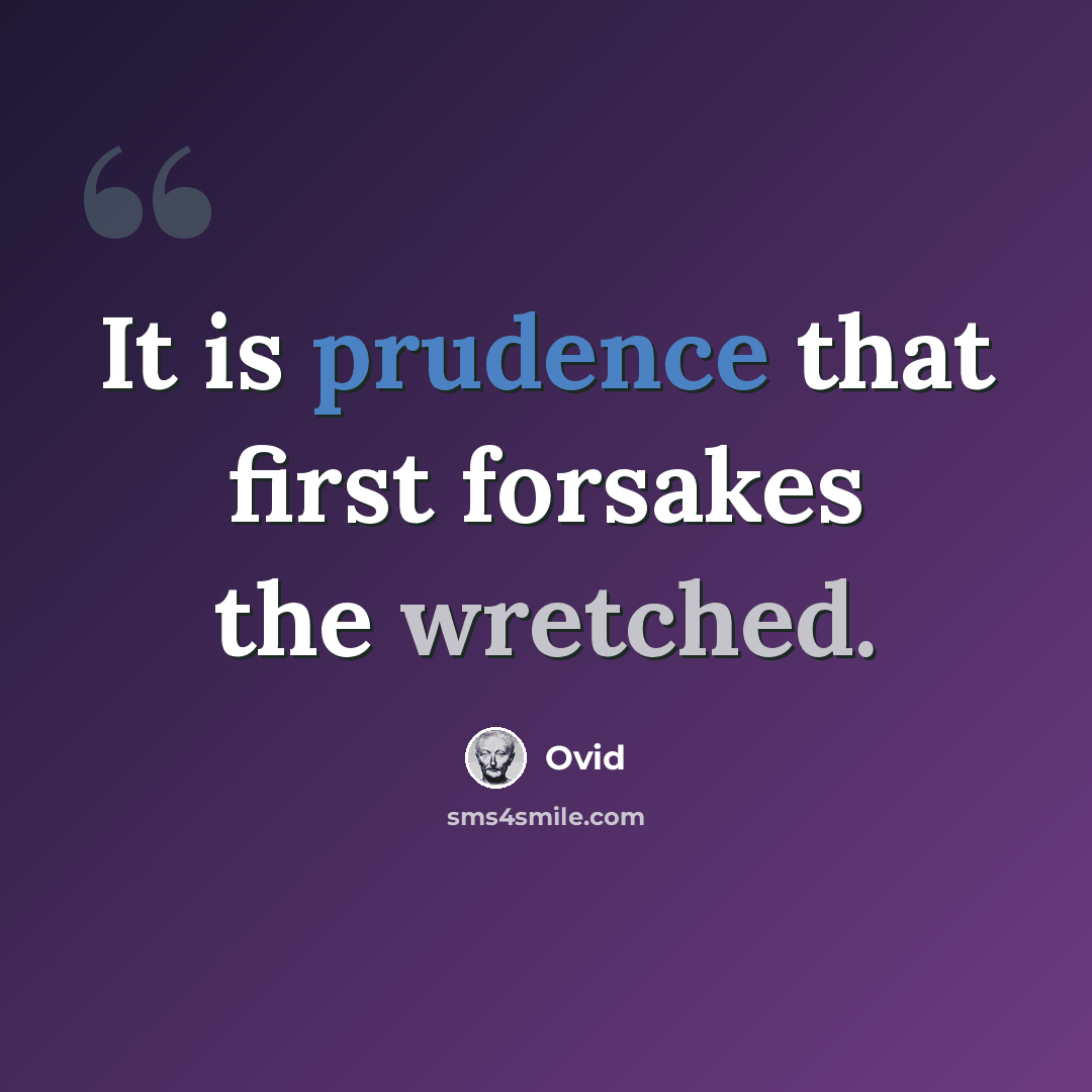 “It is prudence that first forsakes the wretched.” quote by Ovid