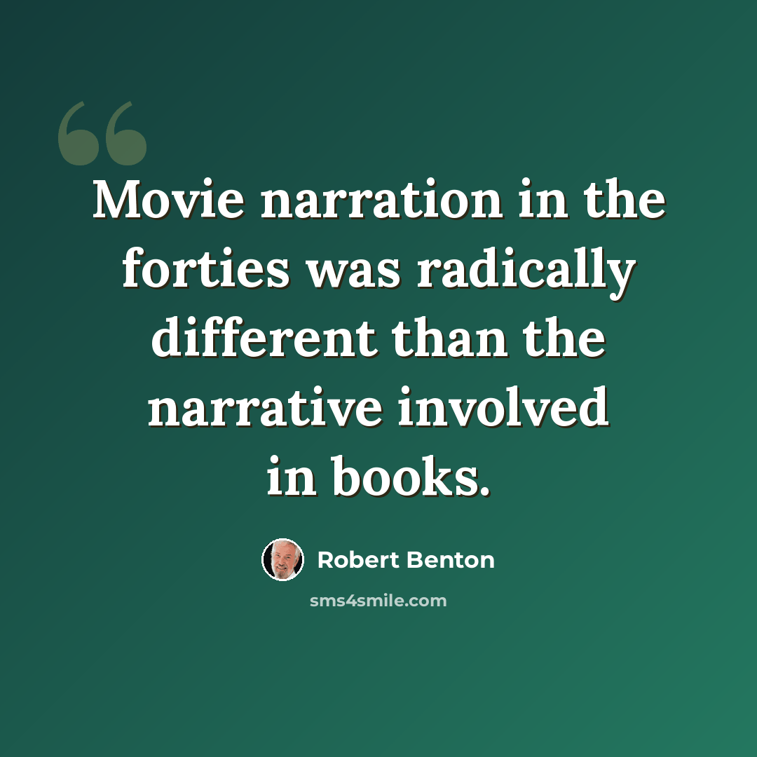 “Movie narration in the forties was radically different than the narrative involved in books.” quote by Robert Benton
