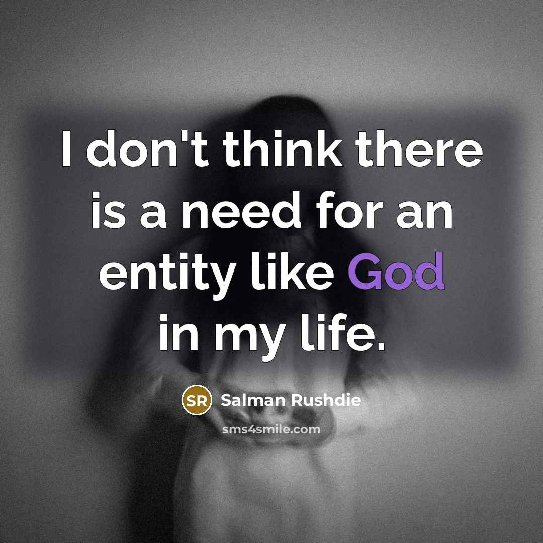 “I don't think there is a need for an entity like God in my life.” quote by Salman Rushdie
