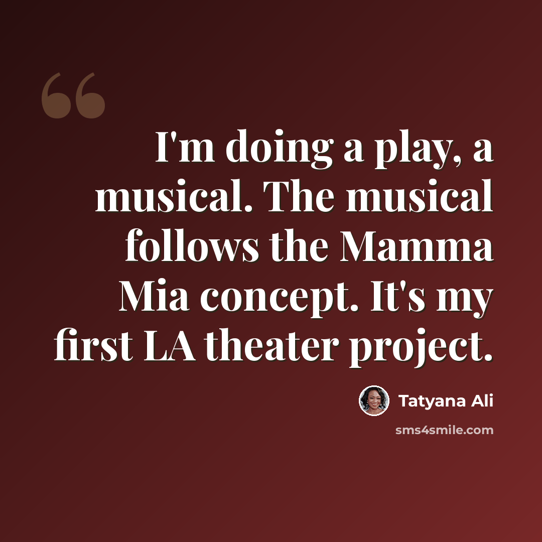 “I'm doing a play, a musical. The musical follows the Mamma Mia concept. It's my first LA theater project.” quote by Tatyana Ali