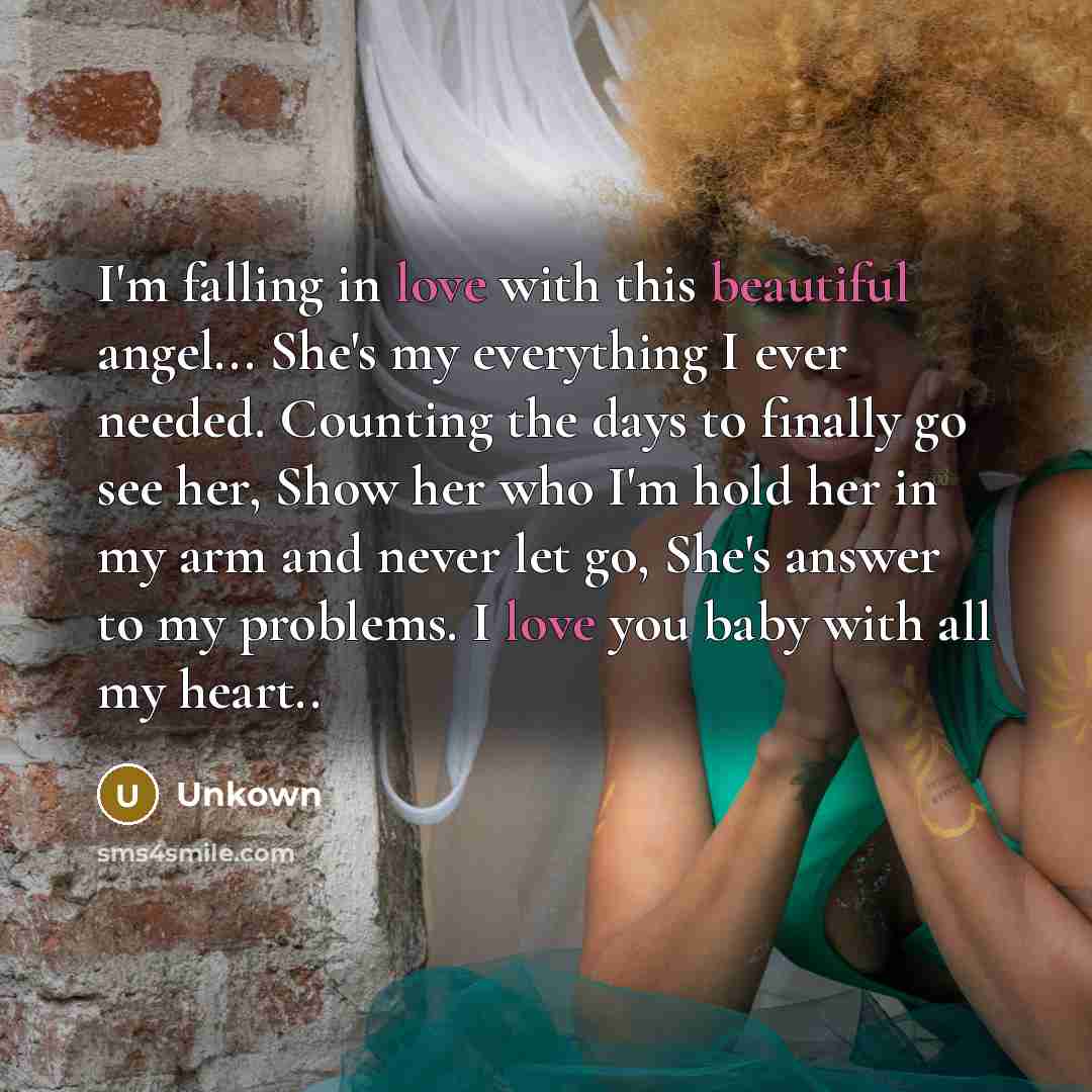 “I'm falling in love with this beautiful angel... She's my everything I ever needed. Counting the days to finally go see her, Show her who I'm hold her in my arm and never let go, She's answer to my problems. I love you baby with all my heart..” quote by Unkown