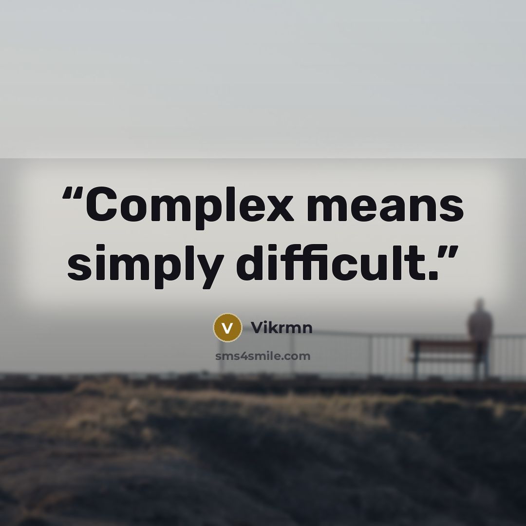 “Complex means simply difficult.” quote by Vikrmn