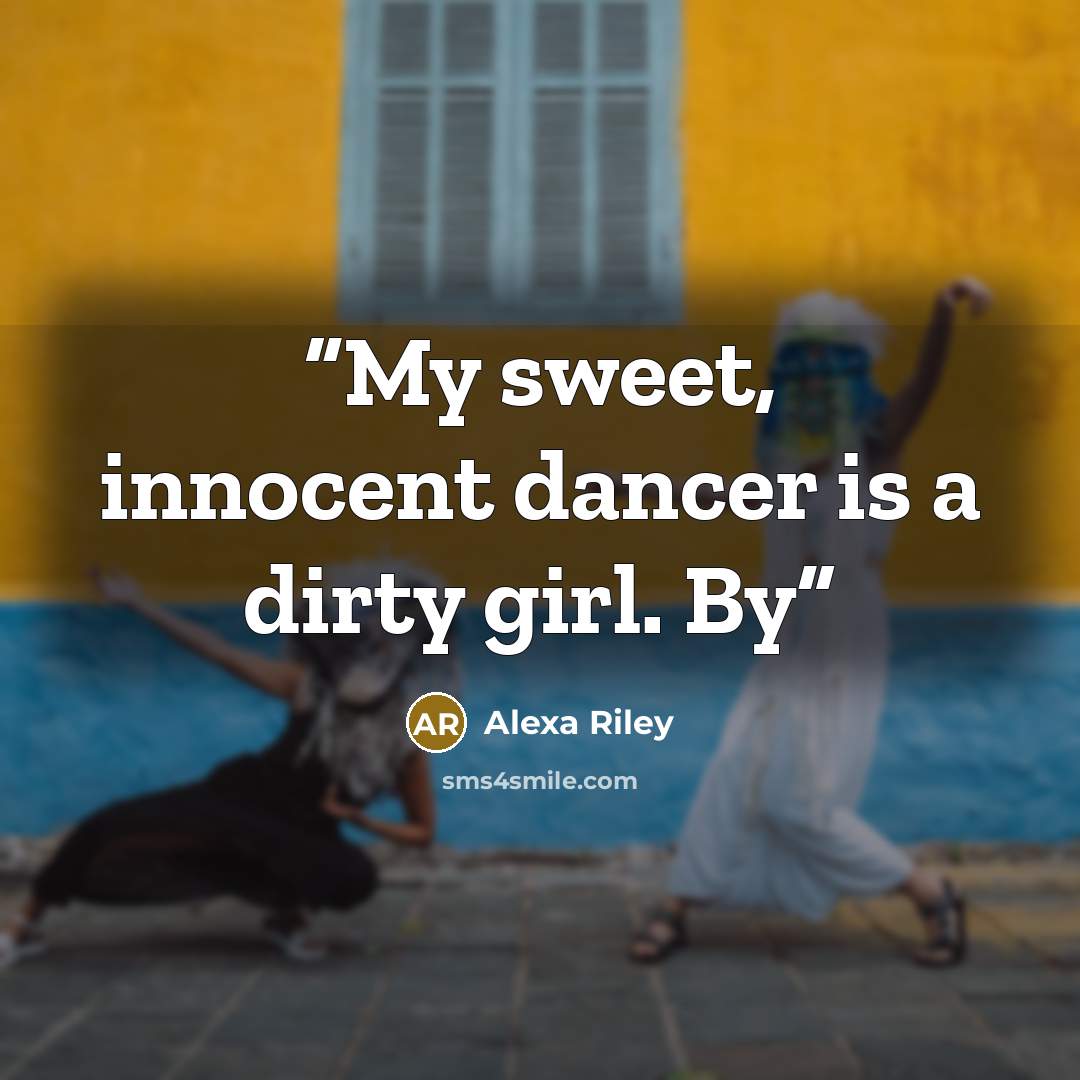 “My sweet, innocent dancer is a dirty girl. By” quote by Alexa Riley