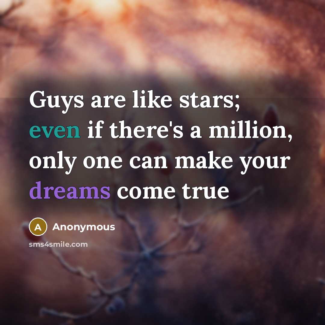 “Guys are like stars; even if there's a million, only one can make your dreams come true” quote by Anonymous