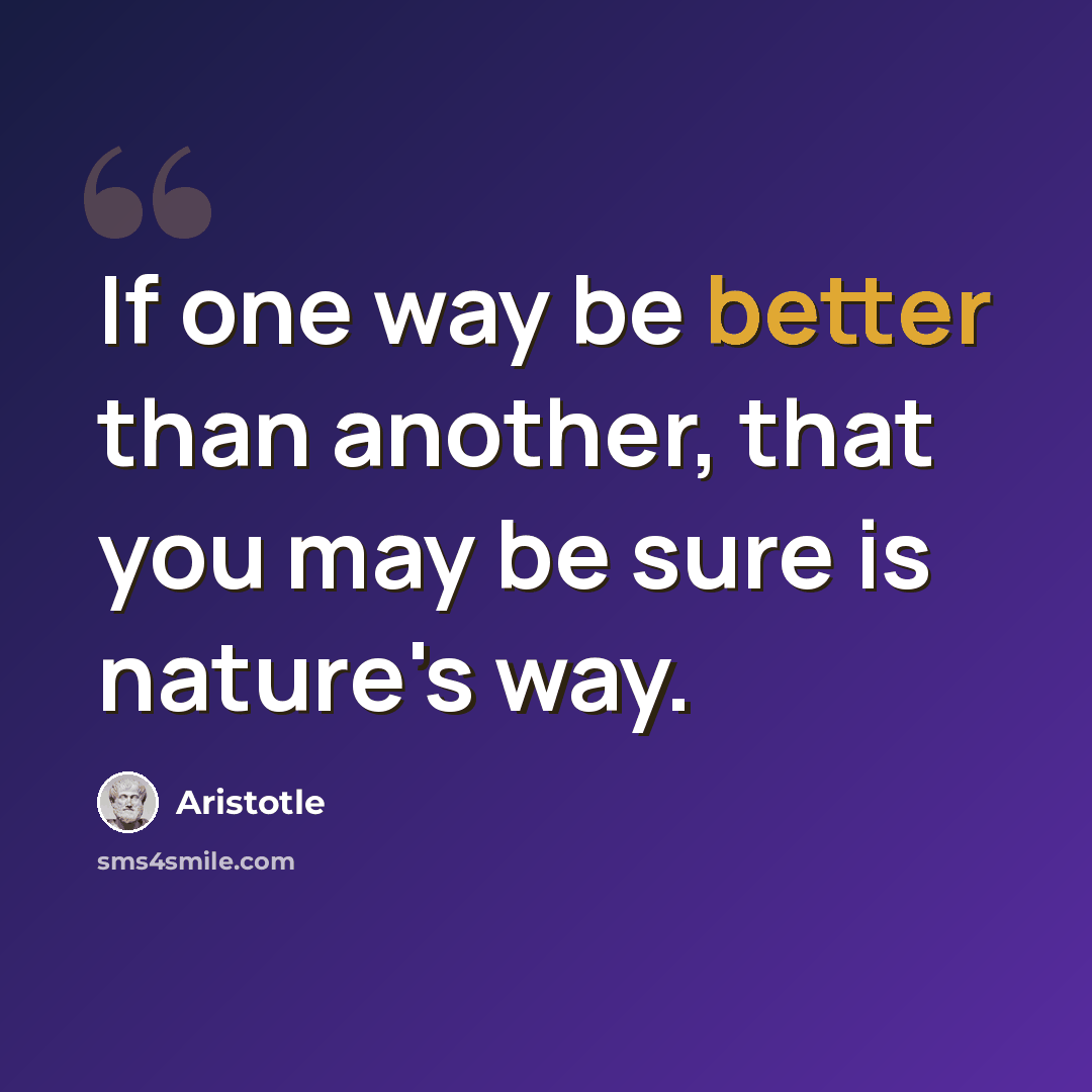 “If one way be better than another, that you may be sure is nature's way.” quote by Aristotle