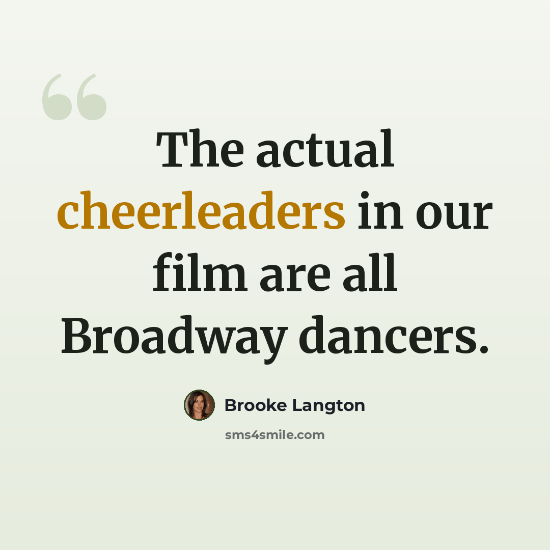 “The actual cheerleaders in our film are all Broadway dancers.” quote by Brooke Langton