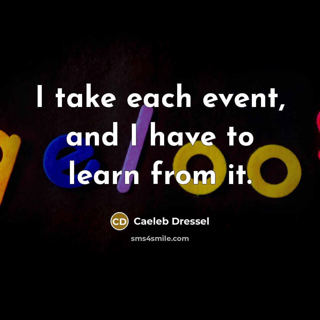 “I take each event, and I have to learn from it.” quote by Caeleb Dressel