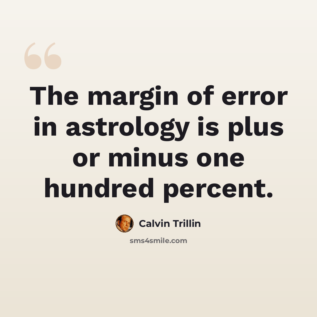 “The margin of error in astrology is plus or minus one hundred percent.” quote by Calvin Trillin