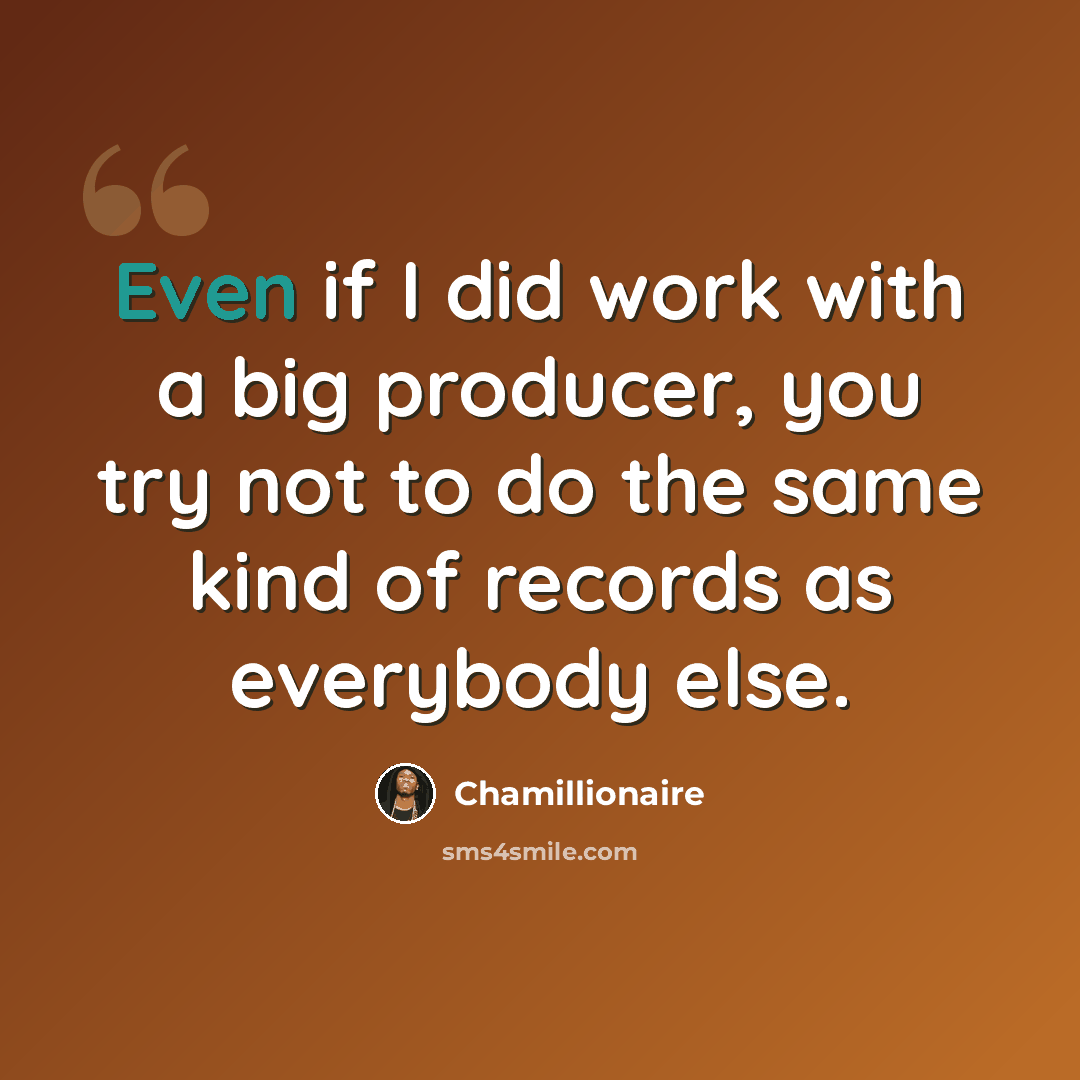 “Even if I did work with a big producer, you try not to do the same kind of records as everybody else.” quote by Chamillionaire