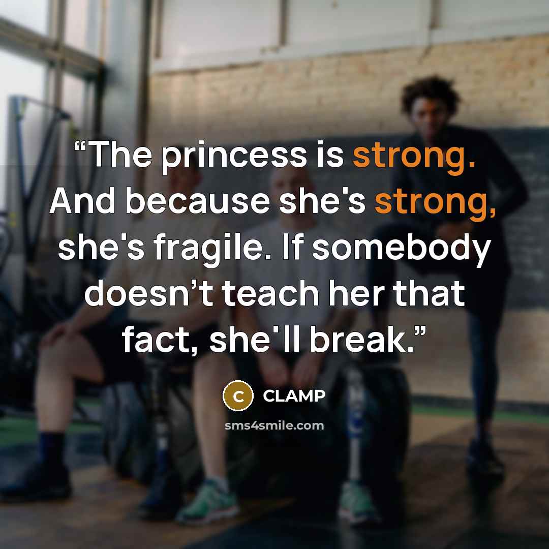 “The princess is strong. And because she's strong, she's fragile. If somebody doesn't teach her that fact, she'll break.” quote by CLAMP