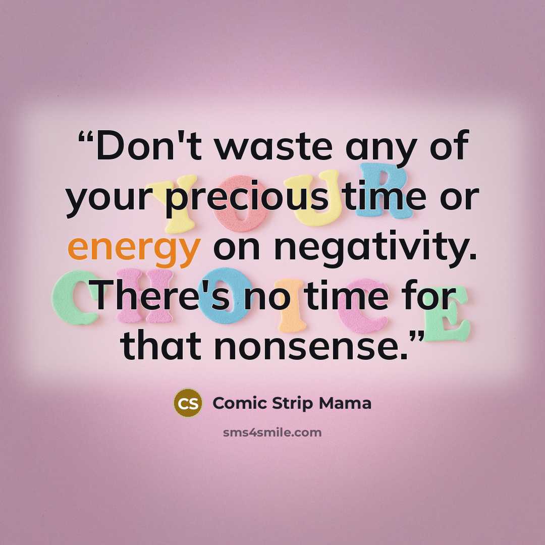 “Don't waste any of your precious time or energy on negativity. There's no time for that nonsense.” quote by Comic Strip Mama