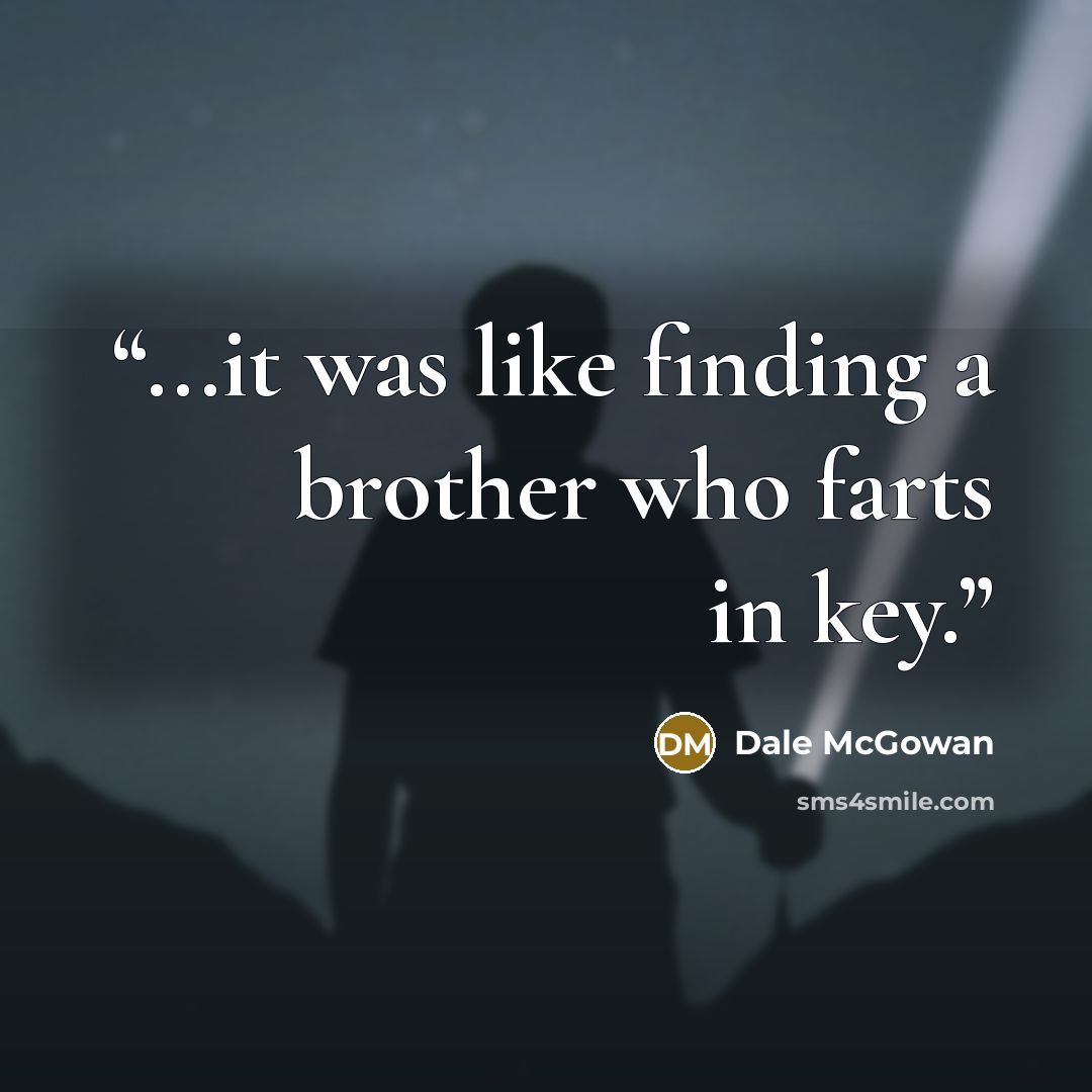 “...it was like finding a brother who farts in key.” quote by Dale McGowan